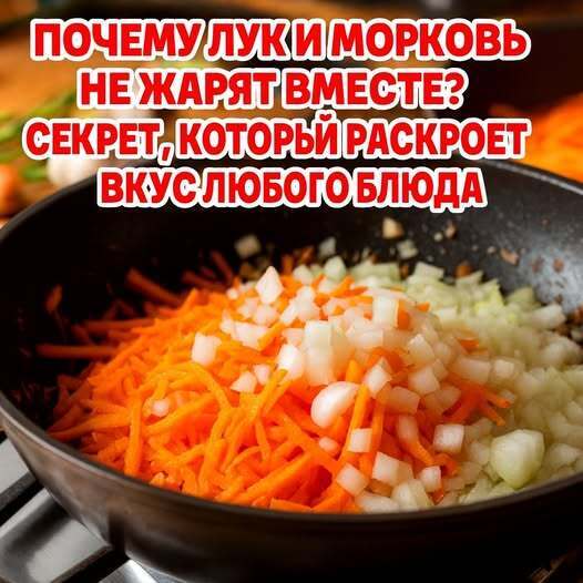 Почему лук и морковь не жарят вместе? Секрет, который раскроет вкус любого блюда Почему лук и морковь не жарят вместе? Секрет, который раскроет вкус любого блюда